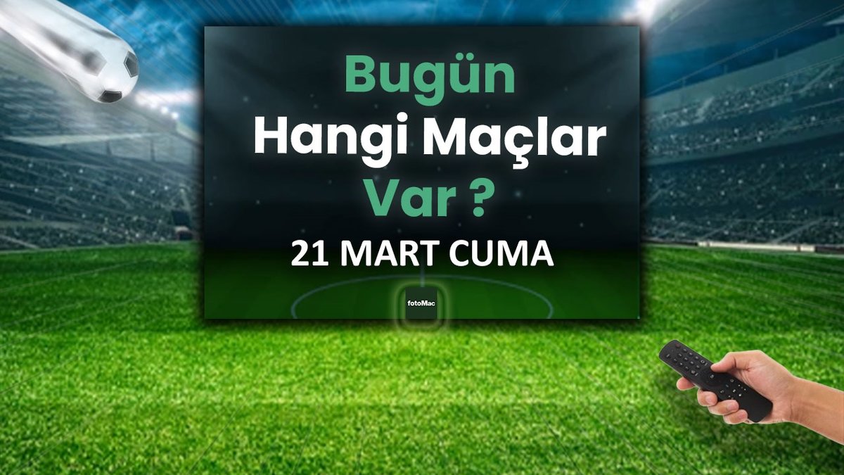 Bugünkü maçlar 21 Mart Cuma 2025 | Bugün hangi maçlar var?