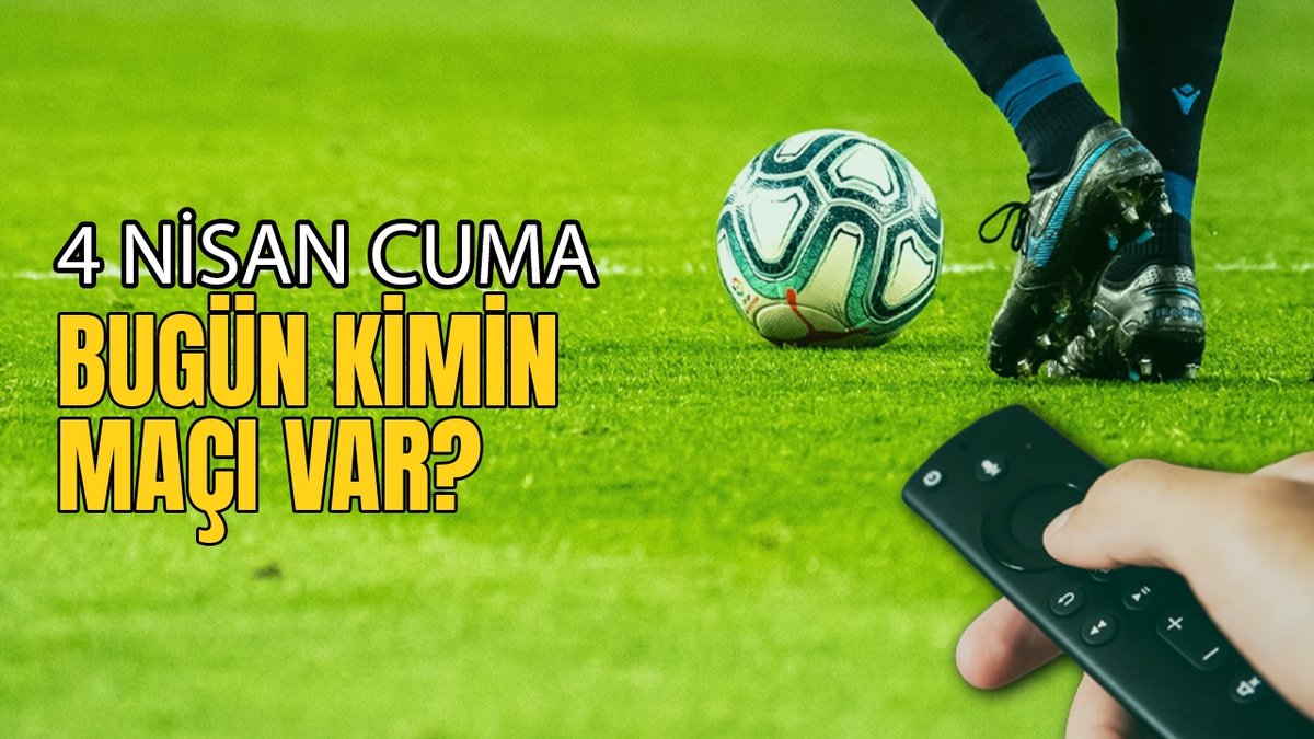 Bugünkü maçlar 4 Nisan Cuma 2025 | Bugün hangi maçlar var?
