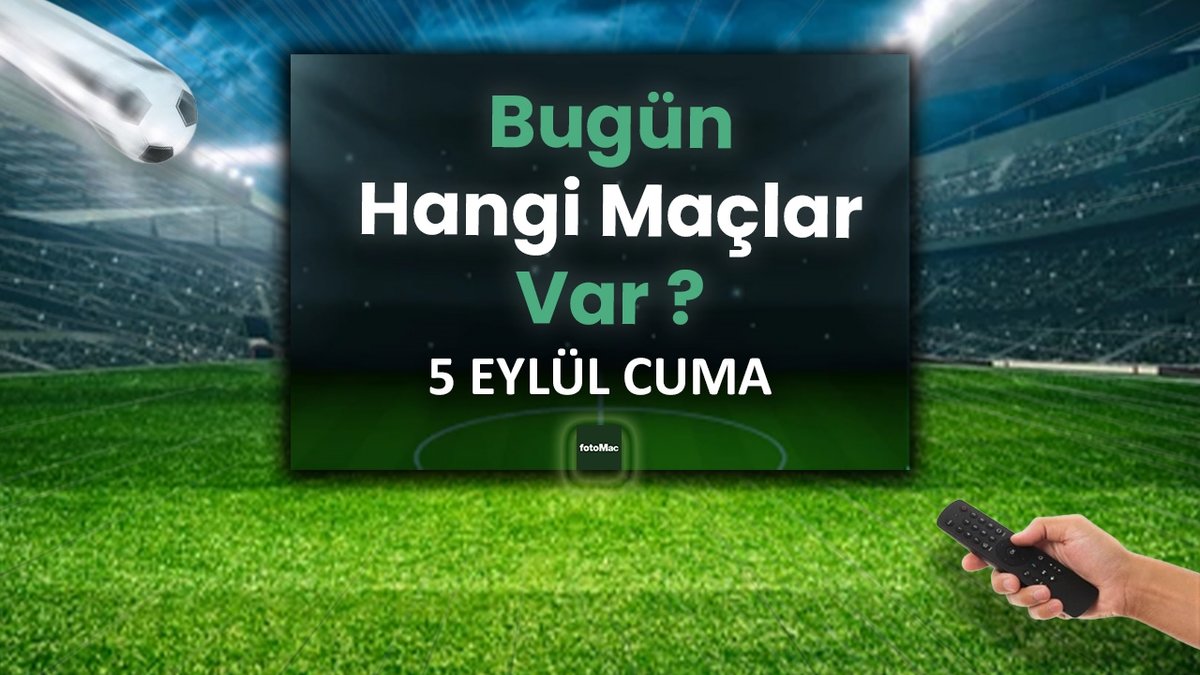 Bugünkü maçlar 5 Eylül 2025 Cuma | Bugün hangi maçlar var?