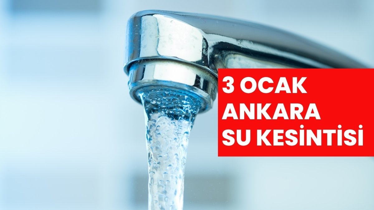 Ankara’da sular ne zaman gelecek? 3 Ocak Ankara’da hangi ilçelerde sular kesik?