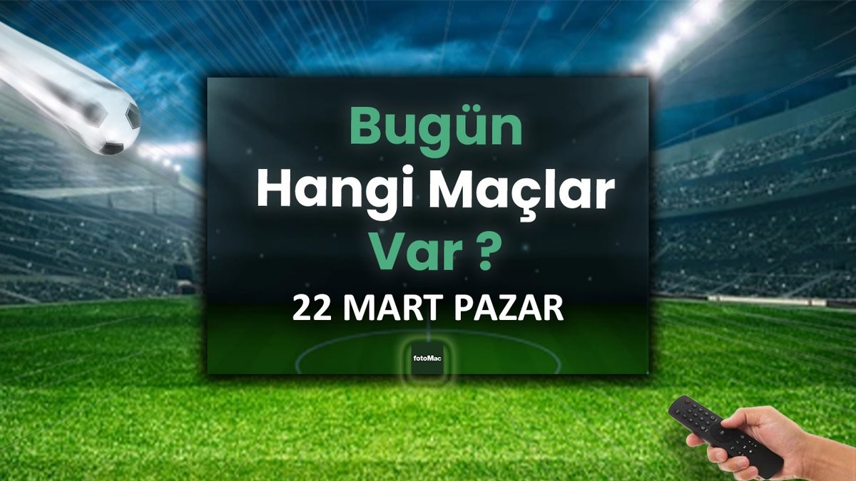 Bugün maç var mı? 22 Mart Pazar bugün kimin maçı var?