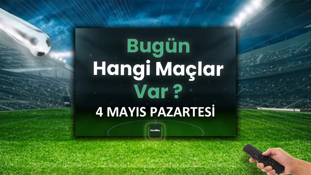 Bugünkü maçlar 4 Mayıs Pazartesi | Bugün kimin maçı var, hangi kanalda?
