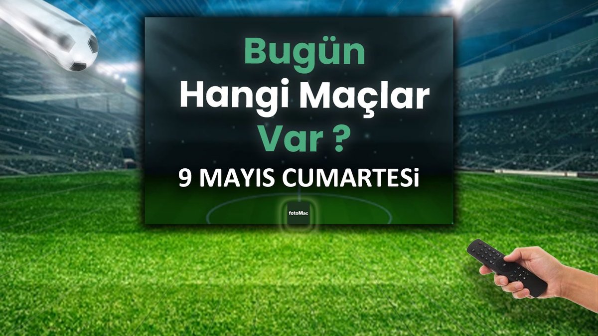 Bugünkü maçlar 9 Mayıs Cumartesi | Bugün kimin maçı var, hangi kanalda?